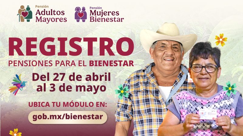 Se realiza del 27 de abril al 3 de mayo el registro a las Pensión para Adultos Mayores y Mujeres: Ariadna Montiel